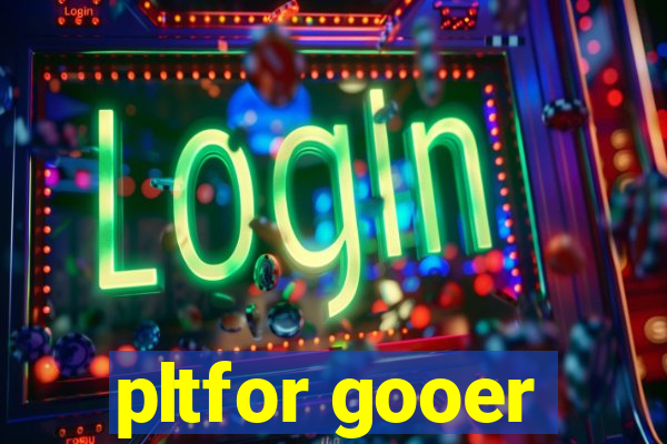 pltfor gooer